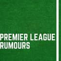 Latest Premier League rumours.
