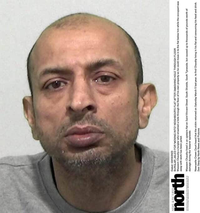 Dated: 03/03/2023
BURGLAR JAILED FOR 'MOVING INTO' NEIGHBOUR'S FLAT AFTER SMASHING HOLE THROUGH FLOOR
Waseem Chaudry a burglar who smashed a hole through the floor of his own property so he could move in to the flat below him while the occupant was away with work has been jailed.

Waseem Chaudry lived in an upstairs flat on Saint Vincent Street, South Shields, South Tyneside, but caused up to thousands of pounds worth of damage during the 'bizarre' episode.

Newcastle Crown Court heard that the victim returned on Saturday March 5 last year, to find Chaudry living in his flat and consuming his food and drink.
See Story by North News and Pictures