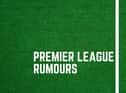 Latest Premier League rumours,
