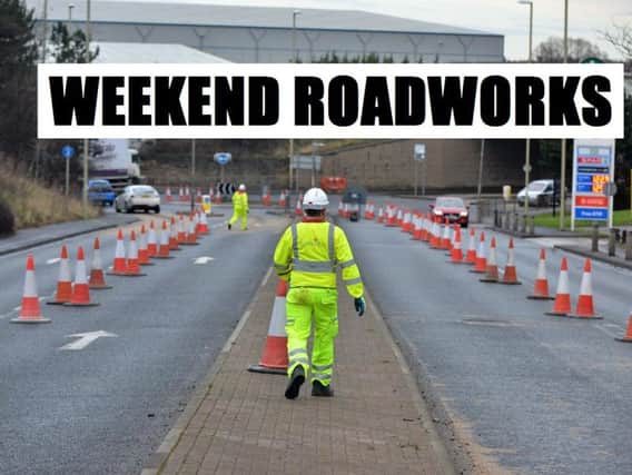 Roadworks to consider over weekend include the following: