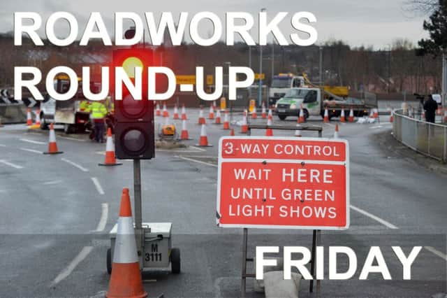 Your roadworks round-up for a Friday.